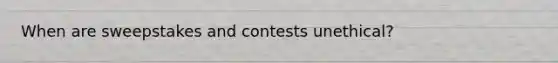 When are sweepstakes and contests unethical?