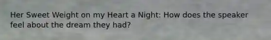 Her Sweet Weight on my Heart a Night: How does the speaker feel about the dream they had?