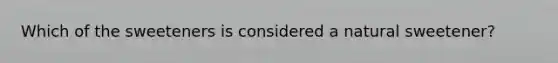 Which of the sweeteners is considered a natural sweetener?