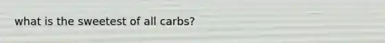 what is the sweetest of all carbs?