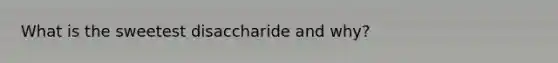 What is the sweetest disaccharide and why?