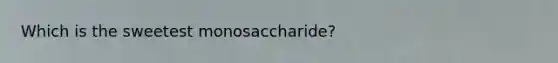 Which is the sweetest monosaccharide?