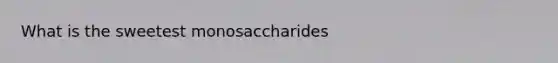 What is the sweetest monosaccharides