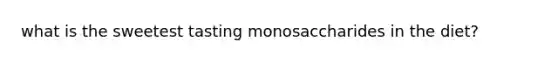 what is the sweetest tasting monosaccharides in the diet?