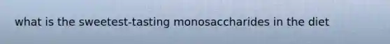 what is the sweetest-tasting monosaccharides in the diet