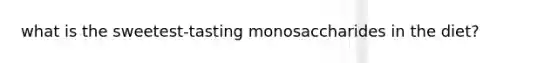 what is the sweetest-tasting monosaccharides in the diet?