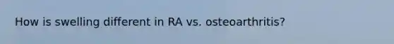 How is swelling different in RA vs. osteoarthritis?