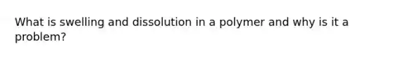 What is swelling and dissolution in a polymer and why is it a problem?