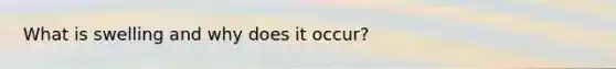 What is swelling and why does it occur?