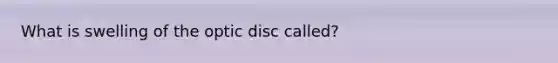 What is swelling of the optic disc called?