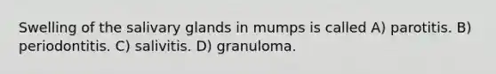 Swelling of the salivary glands in mumps is called A) parotitis. B) periodontitis. C) salivitis. D) granuloma.