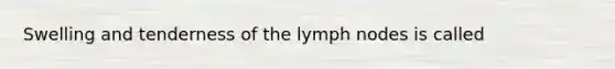 Swelling and tenderness of the lymph nodes is called