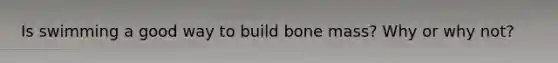 Is swimming a good way to build bone mass? Why or why not?