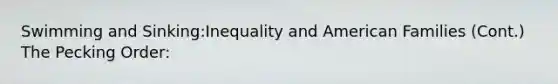 Swimming and Sinking:Inequality and American Families (Cont.) The Pecking Order: