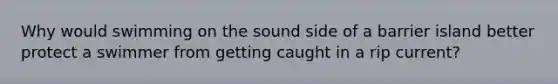 Why would swimming on the sound side of a barrier island better protect a swimmer from getting caught in a rip current?