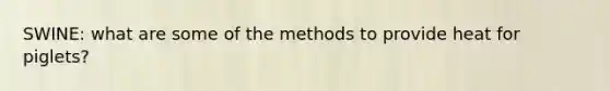 SWINE: what are some of the methods to provide heat for piglets?