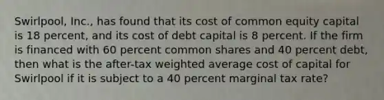 Swirlpool, Inc., has found that its cost of common equity capital is 18 percent, and its cost of debt capital is 8 percent. If the firm is financed with 60 percent common shares and 40 percent debt, then what is the after-tax weighted average cost of capital for Swirlpool if it is subject to a 40 percent marginal tax rate?