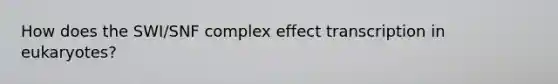 How does the SWI/SNF complex effect transcription in eukaryotes?