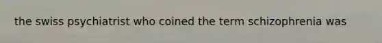 the swiss psychiatrist who coined the term schizophrenia was