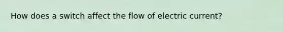 How does a switch affect the flow of electric current?