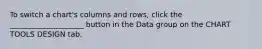 To switch a chart's columns and rows, click the ____________________ button in the Data group on the CHART TOOLS DESIGN tab.