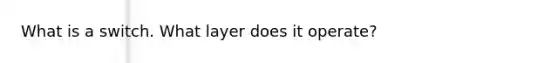 What is a switch. What layer does it operate?