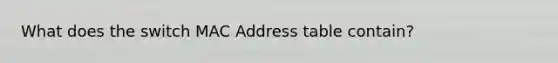 What does the switch MAC Address table contain?