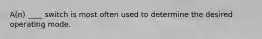 A(n) ____ switch is most often used to determine the desired operating mode.