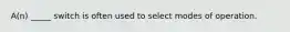 A(n) _____ switch is often used to select modes of operation.