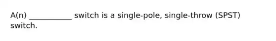 A(n) ___________ switch is a single-pole, single-throw (SPST) switch.