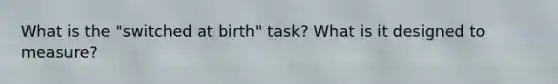 What is the "switched at birth" task? What is it designed to measure?