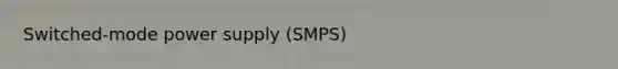 Switched-mode power supply (SMPS)