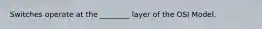 Switches operate at the ________ layer of the OSI Model.