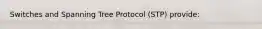 Switches and Spanning Tree Protocol (STP) provide: