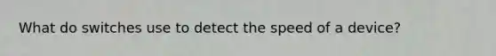 What do switches use to detect the speed of a device?