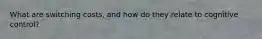 What are switching costs, and how do they relate to cognitive control?