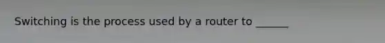 Switching is the process used by a router to ______