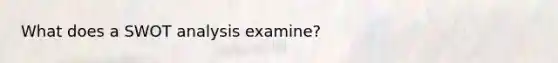 What does a SWOT analysis examine?