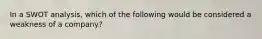 In a SWOT analysis, which of the following would be considered a weakness of a company?