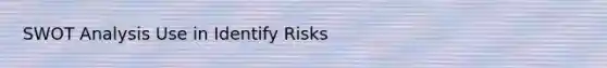 SWOT Analysis Use in Identify Risks