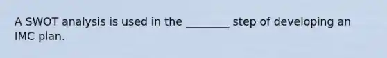 A SWOT analysis is used in the ________ step of developing an IMC plan.