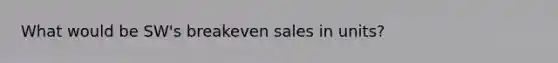 What would be SW's breakeven sales in units?