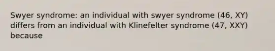 Swyer syndrome: an individual with swyer syndrome (46, XY) differs from an individual with Klinefelter syndrome (47, XXY) because