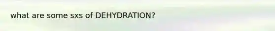 what are some sxs of DEHYDRATION?