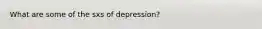 What are some of the sxs of depression?