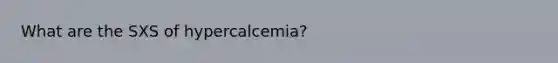 What are the SXS of hypercalcemia?