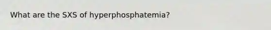 What are the SXS of hyperphosphatemia?