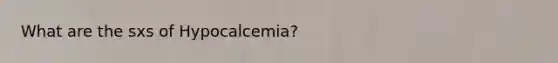 What are the sxs of Hypocalcemia?