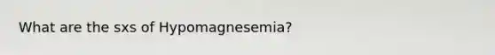 What are the sxs of Hypomagnesemia?