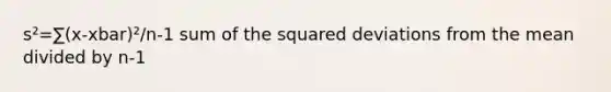 s²=∑(x-xbar)²/n-1 sum of the squared deviations from the mean divided by n-1